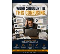 Work Shouldn't be This Confusing - The Unwritten Rules Series 1 Bundle - Workplace Communication: 5 practical guides, One Essential Skill - Quick to read. Easy to understand. Ready to use.