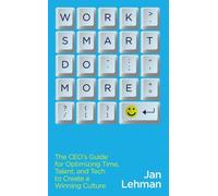 Work Smart Do More: The Ceo's Guide For Optimizing Time, Talent, And Tech To Create A Winning Culture