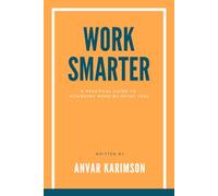 Work Smarter: A Practical Guide to Achieving More by Doing Less