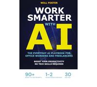 WORK SMARTER WITH AI: The Everyday AI Playbook for Office Workers and Freelancers - Work Faster, Think Clearer, and Live Your Life