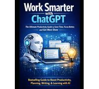 Work Smarter with ChatGPT: Proven AI Strategies for Planning, Writing, Learning, and Daily Efficiency
