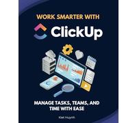 Work Smarter with ClickUp: Manage Tasks, Teams, and Time with Ease