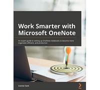 Work Smarter with Microsoft OneNote: An expert guide to setting up OneNote notebooks to become more organized, efficient, and productive
