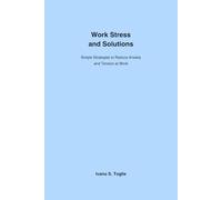 Work Stress and Solutions: Simple Strategies to Reduce Anxiety and Tension at Work