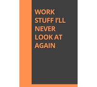 Work Stuff I’ll Never Look at Again: A Sarcastic Lined Journal for Work, Home, or Therapy-Whichever You Need More