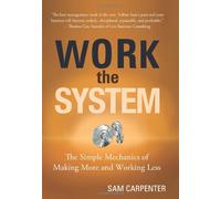 Work the System: The Simple Mechanics of Making More and Working Less
