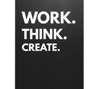 WORK. THINK. CREATE.: Minimalist Notebook for Ideas, Notes, and Daily Productivity