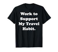 Work To Support My Travel Habit Adventure Funny T-Shirt
