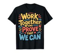 Work Together and Prove That We Can - T-Shirt