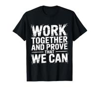 Work Together and Prove That We Can Unity Effort Team |- T-Shirt