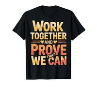 Work Together and Prove That We Can Unity Effort Team - T-Shirt