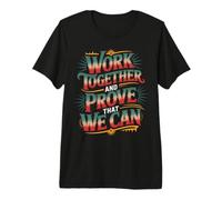 Work Together and Prove That We Can Unity Effort Team - T-Shirt Haut de Gamme