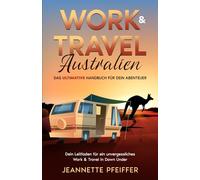 Work & Travel Australien: Das ultimative Handbuch für dein Abenteuer - Dein Leitfaden für ein unvergessliches Work & Travel in Down Under