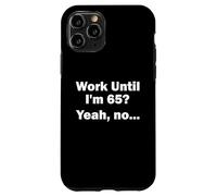 Work Until I'm 65 ? Oui, Non, ... Coque pour iPhone 11 Pro