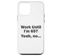 Work Until I'm 65 ? Oui, Non, ... Coque pour iPhone 12 Mini