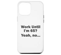 Work Until I'm 65 ? Oui, Non, ... Coque pour iPhone 12 Pro Max