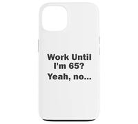 Work Until I'm 65 ? Oui, Non, ... Coque pour iPhone 13