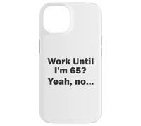 Work Until I'm 65 ? Oui, Non, ... Coque pour iPhone 14