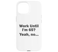 Work Until I'm 65 ? Oui, Non, ... Coque pour iPhone 15