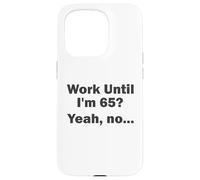 Work Until I'm 65 ? Oui, Non, ... Coque pour iPhone 15 Pro