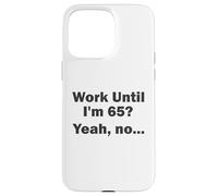 Work Until I'm 65 ? Oui, Non, ... Coque pour iPhone 15 Pro Max