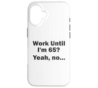 Work Until I'm 65 ? Oui, Non, ... Coque pour iPhone 16