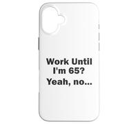 Work Until I'm 65 ? Oui, Non, ... Coque pour iPhone 16 Plus