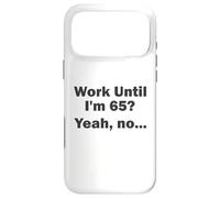 Work Until I'm 65 ? Oui, Non, ... Coque pour iPhone 17 Pro Max