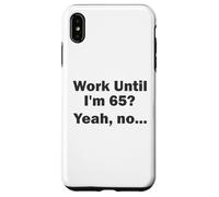 Work Until I'm 65 ? Oui, Non, ... Coque pour iPhone XS Max