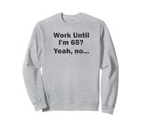 Work Until I'm 65 ? Oui, Non, ... Sweatshirt