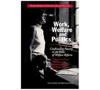 Work, Welfare, And Politics: Confronting Poverty In The Wake Of Welfare Reform