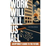 Work Will Kill Us All An Optimist's Guide to the Future - Josh Allan Dykstra - Hello Tomorrow Press - ebook (ePub) - Livre
