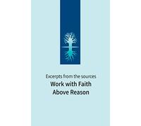 Work with Faith Above Reason: Excerpts from the sources
