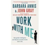 Work With Me: How Gender Intelligence Can Help You Succeed At Work And In Life (Paperback) John Gray, Barbara Annis (Auteur)