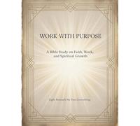 Work with Purpose: A Bible Study with Faith, Work, and Spiritual growth