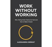 Work Without Working: The Productivity Mindset that Breaks Through Blocks and Ends Self-Sabotage For Good