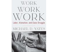 WORK WORK WORK: Labor, Alienation, and Class Struggle