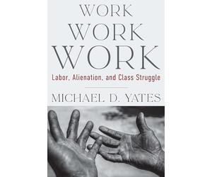 WORK WORK WORK: Labor, Alienation, and Class Struggle