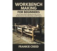 Workbench Making for Beginners: Step-by-Step Guide to Building Durable, Custom Workbenches for Home Workshops and DIY Projects