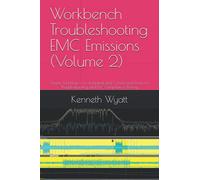Workbench Troubleshooting EMC Emissions (Volume 2): Simple Techniques for Radiated and Conducted Emissions Troubleshooting and Pre-Compliance Testing