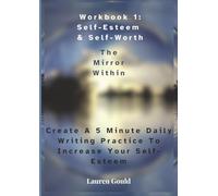 Workbook 1: Self-Esteem & Self-Worth The Mirror Within Create A 5 Minute Daily Writing Practice To Increase Your Self-Esteem