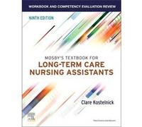 Workbook and Competency Evaluation Review for Mosbys Textbook for LongTerm Care Nursing Assistants - Kostelnick Clare Professor Emeritus and Nurse Assista Kostelnick Clare Professor Emeritus and Nurse