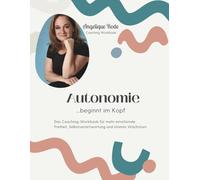 Workbook: Autonomie beginnt im Kopf: Das Coaching-Workbook für mehr emotionale Freiheit, Selbstverantwortung und inneres Wachstum