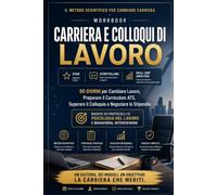 Workbook Carriera e Colloqui di Lavoro: 90 Giorni per Cambiare Lavoro: Il Metodo Scientifico con STAR-L, CV ATS e Psicologia del Lavoro