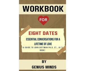 Workbook: Eight Dates: Essential Conversations for a Lifetime of Love (A Guide to John Gottman Ph.D. et al.,’s Book)