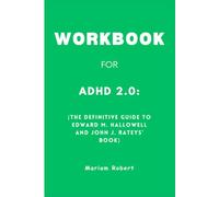 Workbook For ADHD 2.0: The Definitive Guide to Edward M. Hallowell and John J. Rateys ’ Book