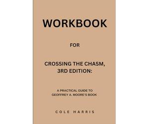 Workbook for Crossing The Chasm, 3rd Edition: A Practical Guide to Geoffrey A. Moore’s Book