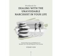 Workbook for Dealing with the Unavoidable Narcissist In Your LIfe: Practical Exercises and Reflections to Reclaim Your Life and Empower Your Journey