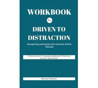 WORKBOOK For Driven To Distraction (Revised): Recognizing and Coping with Attention Deficit Disorder( A Practical Guide To Implementing Edward .M. Hallowell & John J. Ratey's Book)