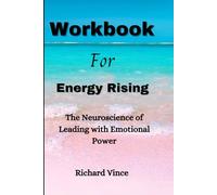 Workbook for Energy Rising: The Neuroscience of Leading with Emotional Power